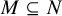 upper M subset of or equal to upper N
