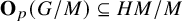bold upper O Subscript p Baseline left parenthesis upper G divided by upper M right parenthesis subset of or equal to upper H upper M divided by upper M