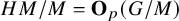 upper H upper M divided by upper M equals bold upper O Subscript p Baseline left parenthesis upper G divided by upper M right parenthesis