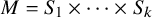 upper M equals upper S 1 times midline horizontal ellipsis times upper S Subscript k
