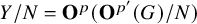 upper Y divided by upper N equals bold upper O Superscript p Baseline left parenthesis bold upper O Superscript p prime Baseline left parenthesis upper G right parenthesis divided by upper N right parenthesis