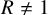 upper R not equals 1