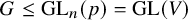 upper G less than or equals backslash operatorname upper G upper L Subscript n Baseline left parenthesis p right parenthesis equals backslash operatorname upper G upper L left parenthesis upper V right parenthesis