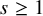 s greater than or equals 1