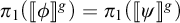 pi sub 1 open parenthesis open bracket phi close bracket vertical bar g close parenthesis equals pi sub 1 open parenthesis open bracket psi close bracket vertical bar g close parenthesis