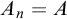 upper A Subscript n Baseline equals upper A