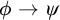 phi right arrow psi