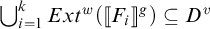 The union from i equals 1 to k of E x t super w of open bracket double bracket F sub i close double bracket to the g power close bracket is a subset of D to the v power.