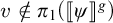 v is not an element of pi sub 1 of open bracket psi close bracket to the g power.