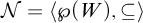 script upper N equals left angle bracket script upper P left parenthesis upper W right parenthesis comma subset of or equal to right angle bracket