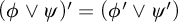 left parenthesis phi or psi right parenthesis prime equals left parenthesis phi prime or psi prime right parenthesis