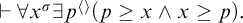 right tack for all x Superscript sigma Baseline there exists p Superscript left angle bracket right angle bracket Baseline left parenthesis p greater than or equals x and x greater than or equals p right parenthesis period
