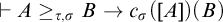 right tack upper A greater than or equals Subscript tau comma sigma Baseline upper B right arrow c Subscript sigma Baseline left parenthesis upper A right parenthesis left parenthesis upper B right parenthesis