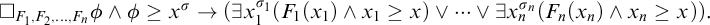white medium square Subscript upper F 1 comma upper F 2 comma midline horizontal ellipsis comma upper F Sub Subscript n Subscript Baseline phi and phi greater than or equals x Superscript sigma Baseline right arrow left parenthesis there exists x 1 Superscript sigma 1 Baseline left parenthesis upper F 1 left parenthesis x 1 right parenthesis and x 1 greater than or equals x right parenthesis or midline horizontal ellipsis or there exists x Subscript n Superscript sigma Super Subscript n Superscript Baseline left parenthesis upper F Subscript n Baseline left parenthesis x Subscript n Baseline right parenthesis and x Subscript n Baseline greater than or equals x right parenthesis right parenthesis period