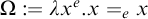 upper Omega colon equals lamda x Superscript e Baseline period x equals e Subscript x Baseline