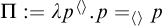 upper Pi colon equals lamda p Superscript left angle bracket right angle bracket Baseline period p equals left angle bracket right angle bracket Subscript p Baseline