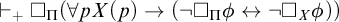 right tack Subscript plus Baseline white medium square Subscript upper Pi Baseline left parenthesis for all p upper X left parenthesis p right parenthesis right arrow left parenthesis not white medium square Subscript upper Pi Baseline phi left right arrow not white medium square Subscript upper X Baseline phi right parenthesis right parenthesis