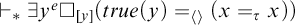right tack Subscript asterisk Baseline there exists y Superscript e Baseline white medium square Subscript y Baseline left parenthesis t r u e left parenthesis y right parenthesis equals left angle bracket right angle bracket Subscript left parenthesis Baseline x equals tau Subscript x Baseline right parenthesis right parenthesis
