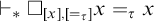 right tack Subscript asterisk Baseline white medium square Subscript x comma left brace equals tau Sub Subscript right brace Subscript Baseline x equals tau Subscript x