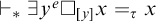 right tack Subscript asterisk Baseline there exists y Superscript e Baseline white medium square Subscript y Baseline x equals tau Subscript x