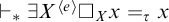 right tack Subscript asterisk Baseline there exists upper X Superscript left angle bracket e right angle bracket Baseline white medium square Subscript upper X Baseline x equals tau Subscript x