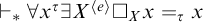 right tack Subscript asterisk Baseline for all x Superscript tau Baseline there exists upper X Superscript left angle bracket e right angle bracket Baseline white medium square Subscript upper X Baseline x equals tau Subscript x