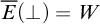 ModifyingAbove upper E With bar left parenthesis up tack right parenthesis equals upper W