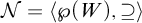 script upper N equals left angle bracket script upper P left parenthesis upper W right parenthesis comma superset of or equal to right angle bracket