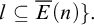 l subset of or equal to ModifyingAbove upper E With bar left parenthesis n right parenthesis right brace period