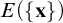 upper E left parenthesis StartSet bold x EndSet right parenthesis