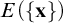 upper E left parenthesis StartSet bold x EndSet right parenthesis