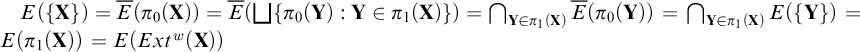 upper E left parenthesis StartSet bold upper X EndSet right parenthesis equals ModifyingAbove upper E With bar left parenthesis pi 0 left parenthesis bold upper X right parenthesis right parenthesis equals ModifyingAbove upper E With bar left parenthesis backslash leftsqcup left brace pi 0 left parenthesis bold upper Y right parenthesis colon bold upper Y element of pi 1 left parenthesis bold upper X right parenthesis right brace right parenthesis equals backslash leftcap Underscript bold upper Y element of pi 1 left parenthesis bold upper X right parenthesis Endscripts ModifyingAbove upper E With bar left parenthesis pi 0 left parenthesis bold upper Y right parenthesis right parenthesis backslash hspace 1 p t equals backslash hspace 1 p t backslash leftcap Underscript bold upper Y element of pi 1 left parenthesis bold upper X right parenthesis Endscripts upper E left parenthesis StartSet bold upper Y EndSet right parenthesis backslash hspace 1 p t equals backslash hspace 1 p t upper E left parenthesis pi 1 left parenthesis bold upper X right parenthesis right parenthesis backslash hspace 1 p t equals upper E left parenthesis upper E x t Superscript w Baseline left parenthesis bold upper X right parenthesis right parenthesis