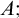 upper A semicolon
