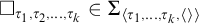 white medium square Subscript tau 1 comma tau 2 comma midline horizontal ellipsis comma tau Sub Subscript k Subscript Baseline element of upper Sigma Subscript left angle bracket tau 1 comma midline horizontal ellipsis comma tau Sub Subscript k Subscript comma left angle bracket right angle bracket right angle bracket