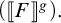 open parenthesis open bracket F close bracket to the g power close parenthesis