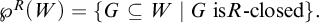 script upper P Superscript upper R Baseline left parenthesis upper W right parenthesis equals StartSet upper G subset of or equal to upper W vertical bar upper G is upper R minus closed EndSet period