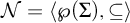 script upper N equals left angle bracket script upper P left parenthesis upper Sigma right parenthesis comma subset of or equal to right angle bracket