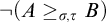 not left parenthesis upper A greater than or equals Subscript sigma comma tau Baseline upper B right parenthesis