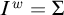 upper I Superscript w Baseline equals upper Sigma