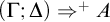 left parenthesis upper Gamma semicolon upper Delta right parenthesis right double arrow Superscript plus Baseline upper A