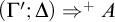 left parenthesis upper Gamma prime semicolon upper Delta right parenthesis right double arrow Superscript plus Baseline upper A