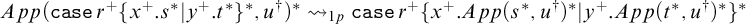 upper A p p left parenthesis backslash texttt c a s e tilde r Superscript plus Baseline left brace x Superscript plus Baseline period s Superscript asterisk Baseline vertical bar y Superscript plus Baseline period t Superscript asterisk Baseline right brace Superscript asterisk Baseline comma u Superscript dagger Baseline right parenthesis Superscript asterisk Baseline right squiggle arrow Subscript 1 p Baseline backslash texttt c a s e tilde r Superscript plus Baseline left brace x Superscript plus Baseline period upper A p p left parenthesis s Superscript asterisk Baseline comma u Superscript dagger Baseline right parenthesis Superscript asterisk Baseline vertical bar y Superscript plus Baseline period upper A p p left parenthesis t Superscript asterisk Baseline comma u Superscript dagger Baseline right parenthesis Superscript asterisk Baseline right brace Superscript asterisk
