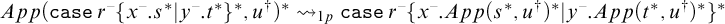 upper A p p left parenthesis backslash texttt c a s e tilde r Superscript minus Baseline left brace x Superscript minus Baseline period s Superscript asterisk Baseline vertical bar y Superscript minus Baseline period t Superscript asterisk Baseline right brace Superscript asterisk Baseline comma u Superscript dagger Baseline right parenthesis Superscript asterisk Baseline right squiggle arrow Subscript 1 p Baseline backslash texttt c a s e tilde r Superscript minus Baseline left brace x Superscript minus Baseline period upper A p p left parenthesis s Superscript asterisk Baseline comma u Superscript dagger Baseline right parenthesis Superscript asterisk Baseline vertical bar y Superscript minus Baseline period upper A p p left parenthesis t Superscript asterisk Baseline comma u Superscript dagger Baseline right parenthesis Superscript asterisk Baseline right brace Superscript asterisk