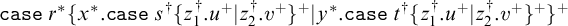 backslash texttt c a s e tilde r Superscript asterisk Baseline left brace x Superscript asterisk Baseline period backslash texttt c a s e tilde s Superscript dagger Baseline left brace z 1 Superscript dagger Baseline period u Superscript plus Baseline vertical bar z 2 Superscript dagger Baseline period v Superscript plus Baseline right brace Superscript plus Baseline vertical bar y Superscript asterisk Baseline period backslash texttt c a s e tilde t Superscript dagger Baseline left brace z 1 Superscript dagger Baseline period u Superscript plus Baseline vertical bar z 2 Superscript dagger Baseline period v Superscript plus Baseline right brace Superscript plus Baseline right brace Superscript plus