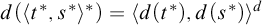 d left parenthesis left angle bracket t Superscript asterisk Baseline comma s Superscript asterisk Baseline right angle bracket Superscript asterisk Baseline right parenthesis equals left angle bracket d left parenthesis t Superscript asterisk Baseline right parenthesis comma d left parenthesis s Superscript asterisk Baseline right parenthesis right angle bracket Superscript d