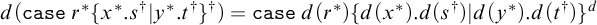d left parenthesis backslash texttt c a s e tilde r Superscript asterisk Baseline left brace x Superscript asterisk Baseline period s Superscript dagger Baseline vertical bar y Superscript asterisk Baseline period t Superscript dagger Baseline right brace Superscript dagger Baseline right parenthesis equals backslash texttt c a s e tilde d left parenthesis r Superscript asterisk Baseline right parenthesis left brace d left parenthesis x Superscript asterisk Baseline right parenthesis period d left parenthesis s Superscript dagger Baseline right parenthesis vertical bar d left parenthesis y Superscript asterisk Baseline right parenthesis period d left parenthesis t Superscript dagger Baseline right parenthesis right brace Superscript d