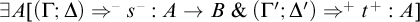 there exists upper A left parenthesis upper Gamma semicolon upper Delta right parenthesis right double arrow Superscript minus Baseline s Superscript minus Baseline colon upper A right arrow upper B tilde ampersand tilde left parenthesis upper Gamma prime semicolon upper Delta prime right parenthesis right double arrow Superscript plus Baseline t Superscript plus Baseline colon upper A