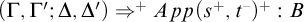 left parenthesis upper Gamma comma upper Gamma prime semicolon upper Delta comma upper Delta prime right parenthesis right double arrow Superscript plus Baseline upper A p p left parenthesis s Superscript plus Baseline comma t Superscript minus Baseline right parenthesis Superscript plus Baseline colon upper B
