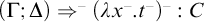 left parenthesis upper Gamma semicolon upper Delta right parenthesis right double arrow Superscript minus Baseline left parenthesis lamda x Superscript minus Baseline period t Superscript minus Baseline right parenthesis Superscript minus Baseline colon upper C
