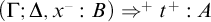 left parenthesis upper Gamma semicolon upper Delta comma x Superscript minus Baseline colon upper B right parenthesis right double arrow Superscript plus Baseline t Superscript plus Baseline colon upper A